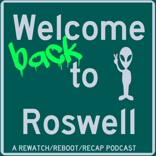 Welcome (back) to Roswell: A Rewatch/Reboot/Recap Podcast