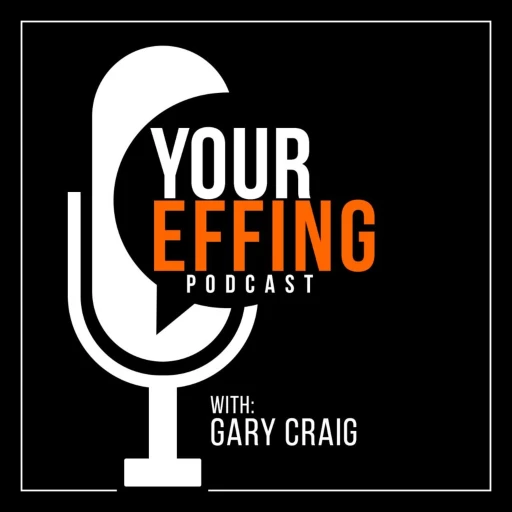 Your Effing Podcast with Gary Craig