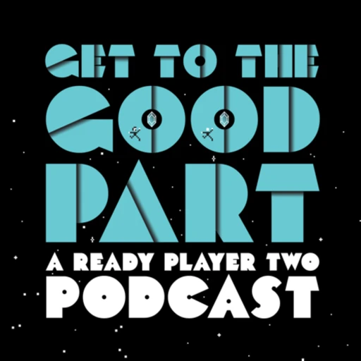 Get to the Good Part – A Ready Player One Podcast