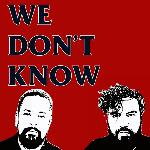 We Don’t Know Podcast