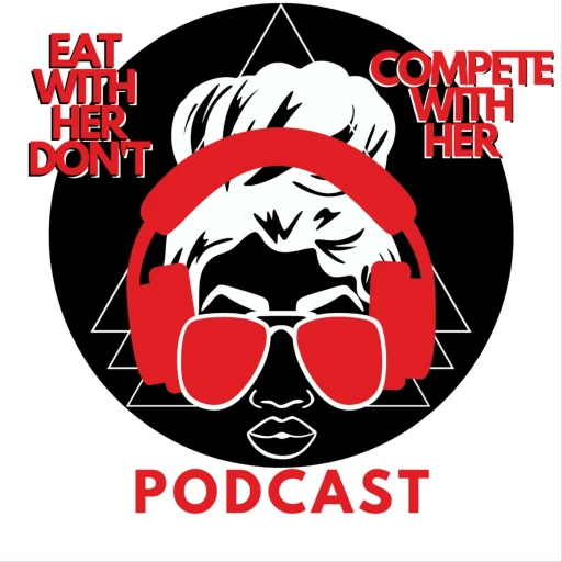 Eat with Her Don’t Compete with Her – Podcast