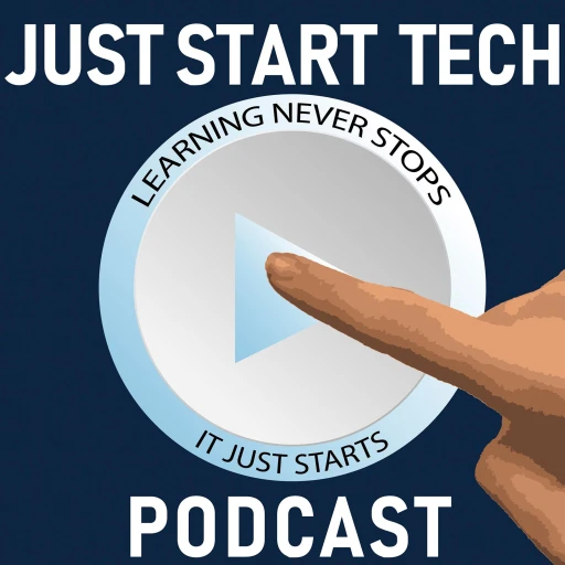 Just Start Tech Podcast – Learning Never Stops, It Just Starts