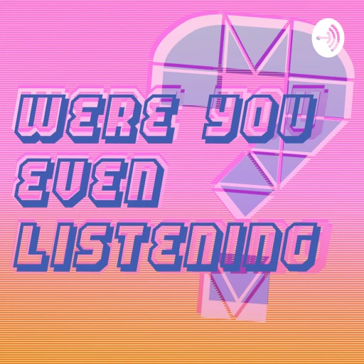 Were You Even Listening?