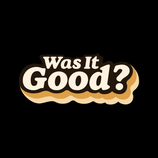 Was It Good?