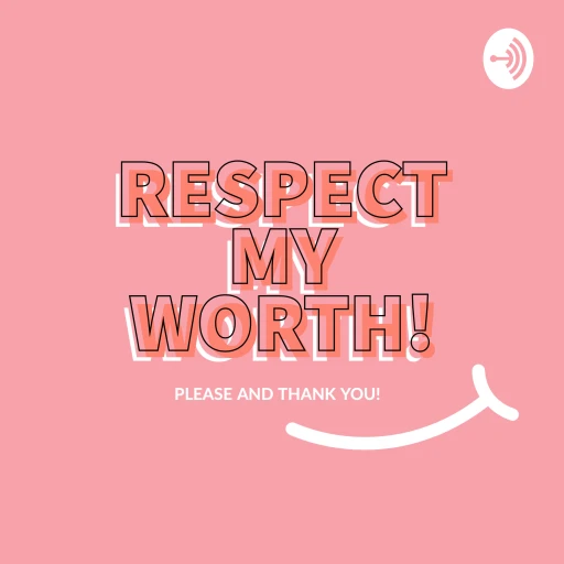 Respect My Worth, Please and Thank You!