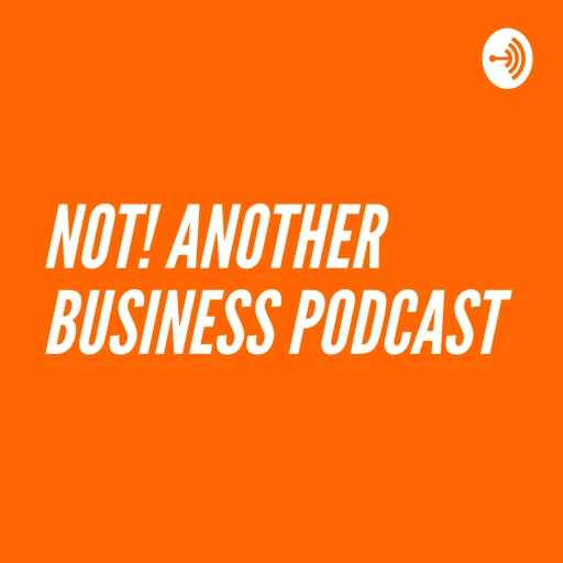 Not! Another Business Podcast