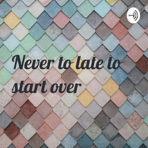 Never to Late to Start Over