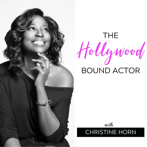 The Hollywood Bound Actor Podcast with Christine Horn: Mindset | Acting | Marketing | Auditioning