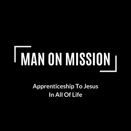 Man On Mission – Apprenticeship To Jesus In All Of Life