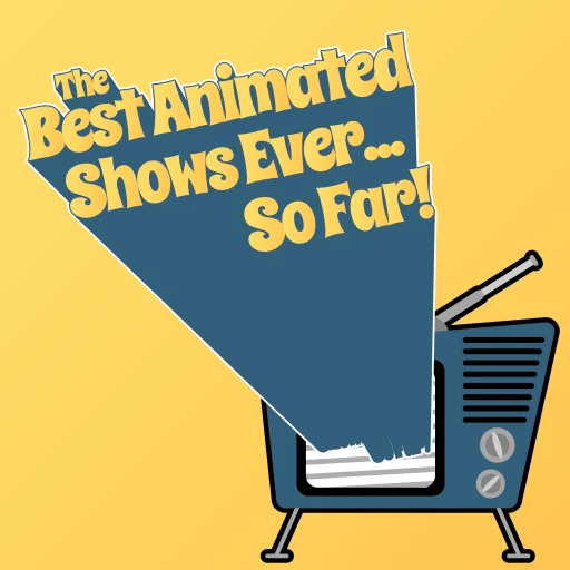 The Best Animated Shows Ever… So Far!