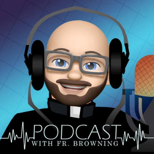 Fr. Browning’s Podcast