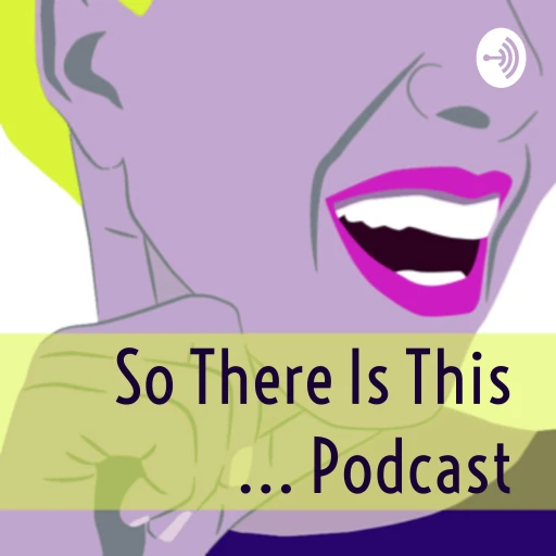 So There Is This …. Podcast