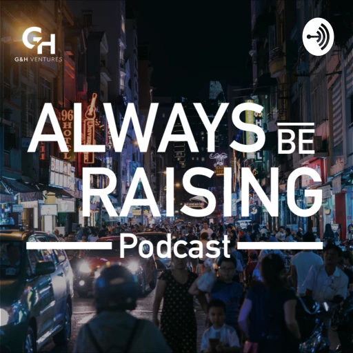 Always Be Raising Podcast – by G&H Ventures