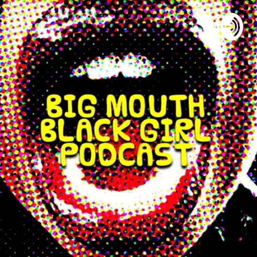 Big Mouth Black Girl Podcast