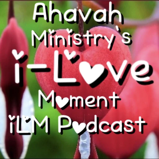 Ahavah Ministry’s i-Love Moment It’s Positive It’s Inspirational It’s Uplifting The i is Intentional