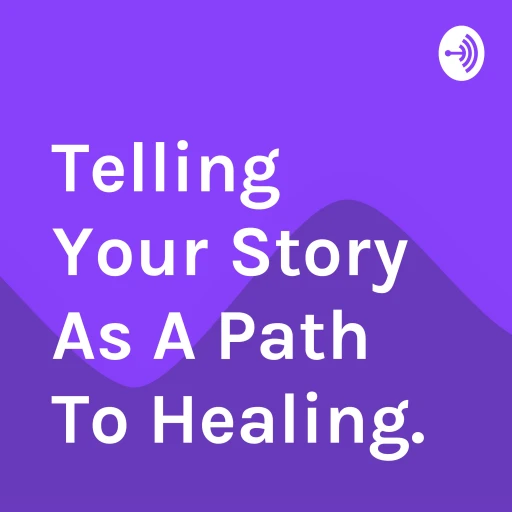 Telling Your Story As A Path To Healing.