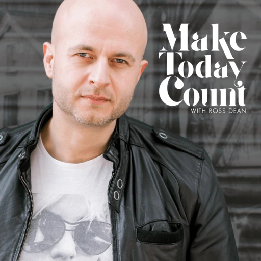 Make Today Count | with Ross Dean