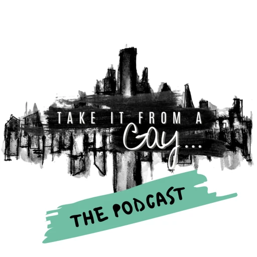 TAKE IT FROM A GAY – THE PODCAST