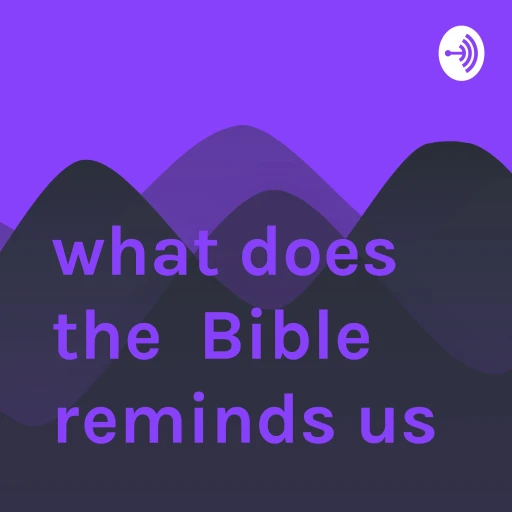 what does the Bible reminds us