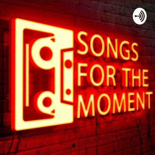 Songs For The Moment – A Music Podcast