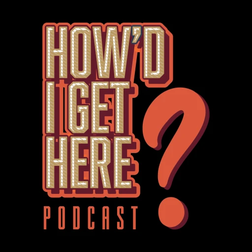 How’d I Get Here Podcast