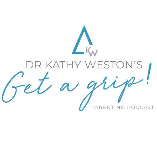 Dr Kathy Weston’s Get a Grip! Parenting Podcast