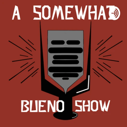 a some what Bueno podcast