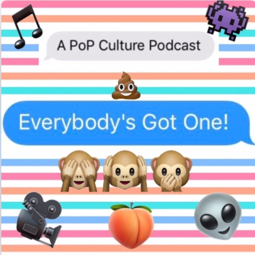 Everybody’s Got One A Pop Culture Podcast