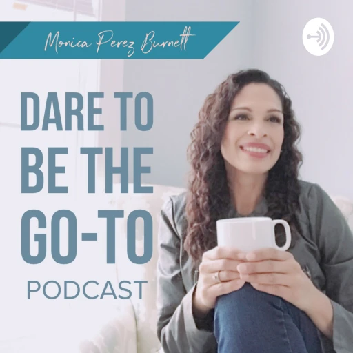 Dare To Be The Go-To with Monica Perez Burnett