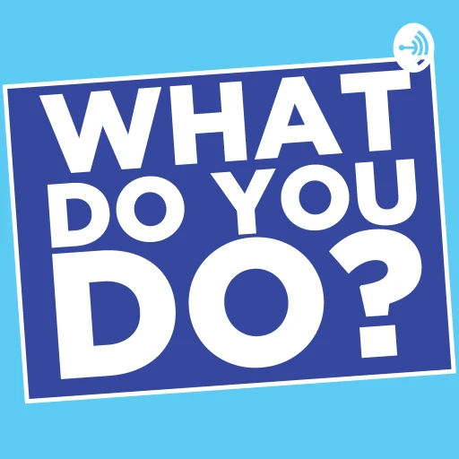 What Do You Do? – The Career Podcast