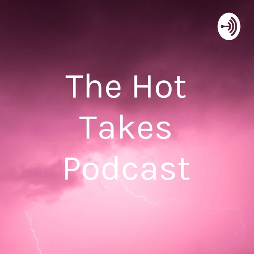 The Hot Takes Podcast