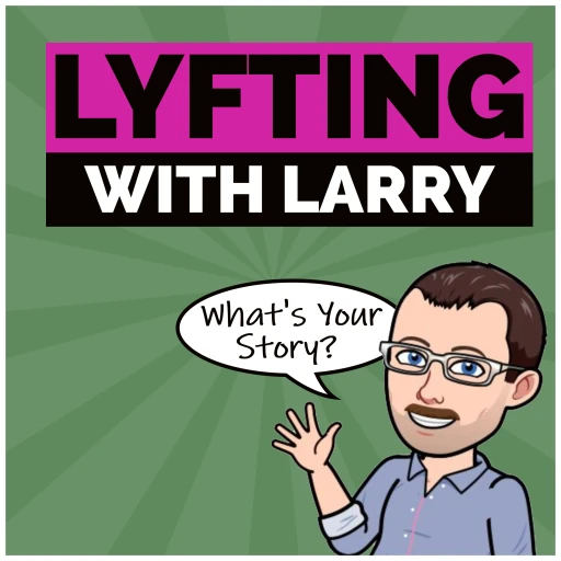 Lyfting With Larry… What’s Your Story?