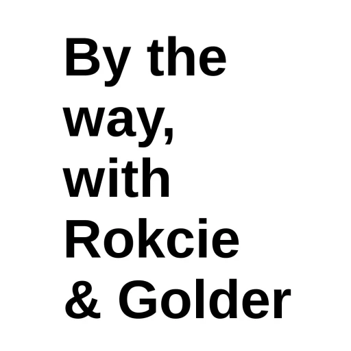 By the Way, with Rokcie & Golder