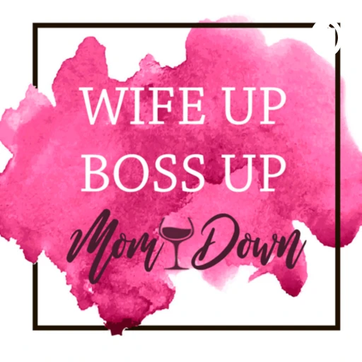 Wife up, Boss up, Mom Down