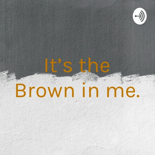 It’s the Brown in me.