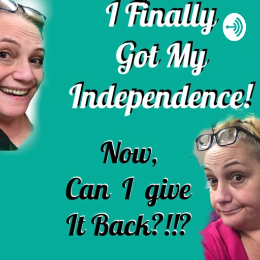 I Finally Got My Independence! Now, Can I Give It Back?