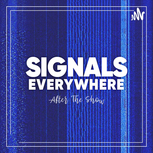 Signals Everywhere: After The Show