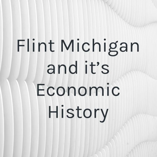 Flint Michigan and it’s Economic History