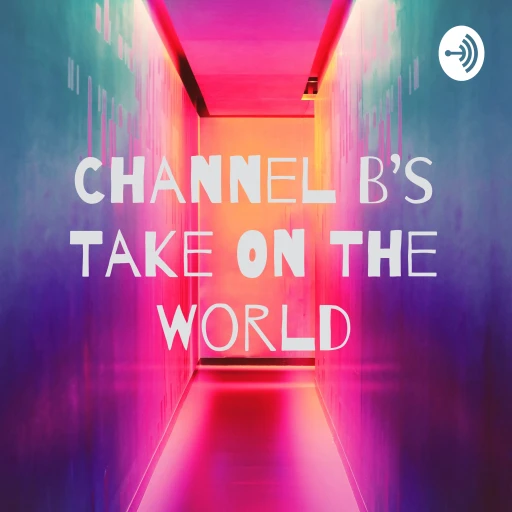 Channel B’s Take On The World