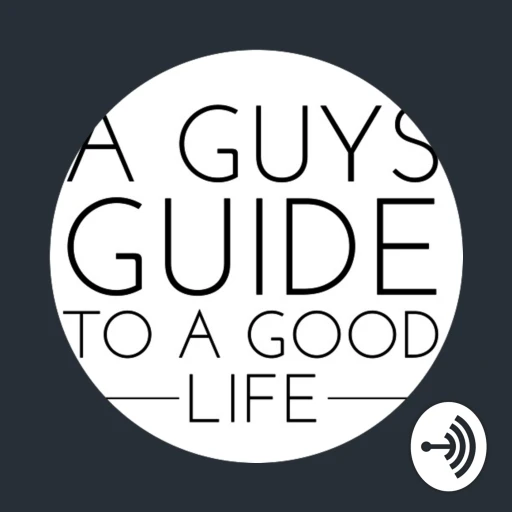 A Guy’s Guide to a Good Life