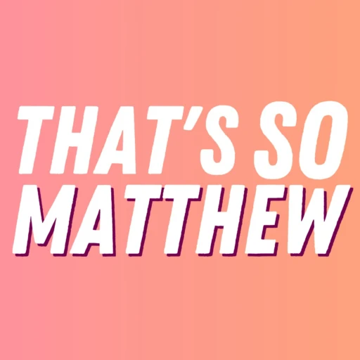 that’s SO matthew