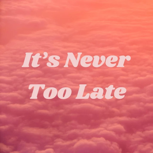 It’s Never Too Late