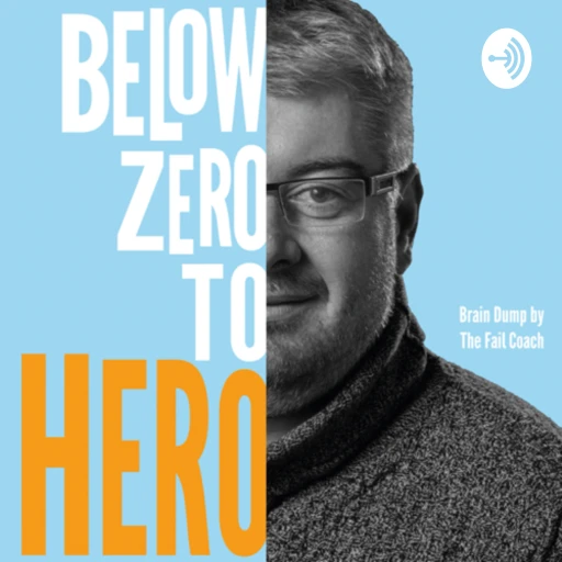 Below Zero to Hero – Brain Dump by the Fail Coach