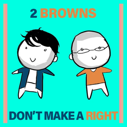 2 Browns Don’t Make A Right