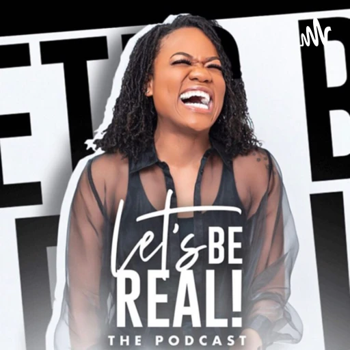 ”Let’s Be Real Podcast”