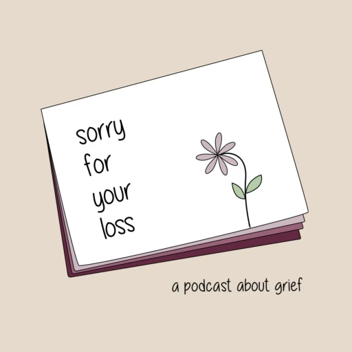 Sorry For Your Loss: a podcast about grief