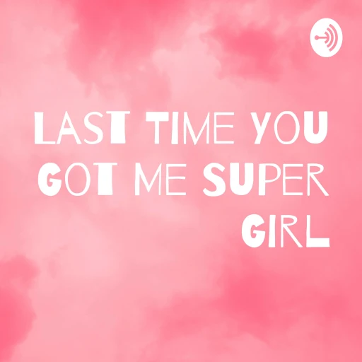 Last Time You Got Me Super Girl