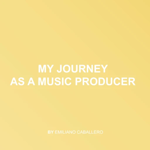 My journey as a music producer by Emiliano Caballero