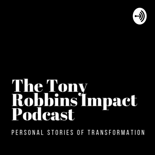 The Tony Robbins Impact Podcast – Personal Stories of Transformation