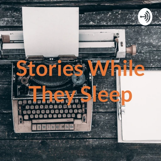 Stories While They Sleep